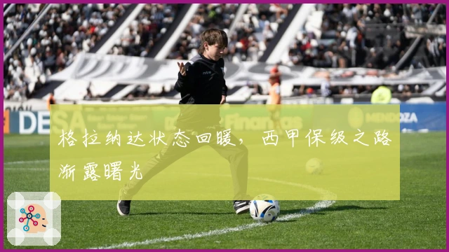 格拉纳达状态回暖，西甲保级之路渐露曙光