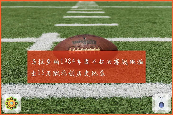 马拉多纳1984年国王杯决赛战袍拍出15万欧元创历史纪录