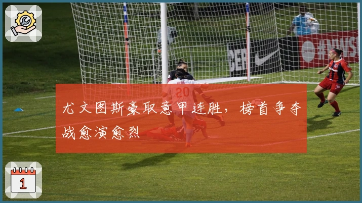 尤文图斯豪取意甲连胜，榜首争夺战愈演愈烈